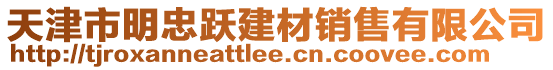 天津市明忠躍建材銷售有限公司