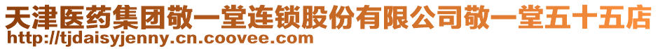 天津醫(yī)藥集團(tuán)敬一堂連鎖股份有限公司敬一堂五十五店