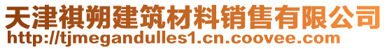 天津祺朔建筑材料銷售有限公司