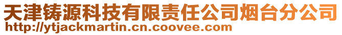 天津鑄源科技有限責任公司煙臺分公司