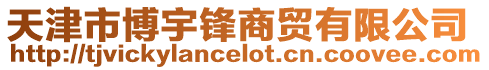 天津市博宇鋒商貿(mào)有限公司