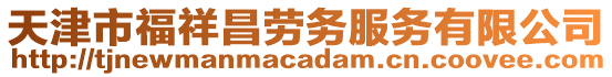 天津市福祥昌勞務(wù)服務(wù)有限公司