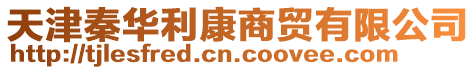 天津秦華利康商貿(mào)有限公司