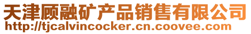天津顧融礦產品銷售有限公司