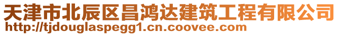 天津市北辰區(qū)昌鴻達建筑工程有限公司