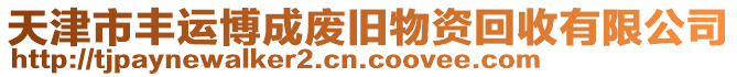 天津市豐運博成廢舊物資回收有限公司