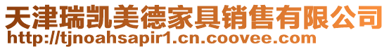 天津瑞凱美德家具銷售有限公司