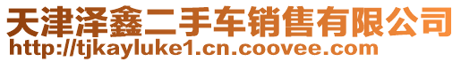 天津澤鑫二手車(chē)銷(xiāo)售有限公司