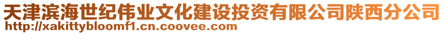 天津濱海世紀偉業(yè)文化建設投資有限公司陜西分公司