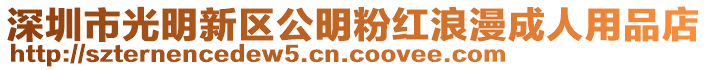 深圳市光明新区公明粉红浪漫成人用品店