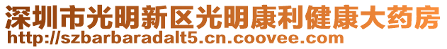 深圳市光明新區光明康利健康大藥房