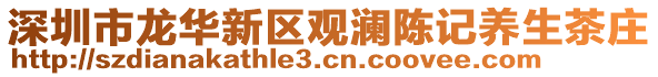 深圳市龍華新區(qū)觀瀾陳記養(yǎng)生茶莊