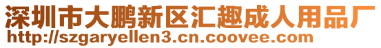 深圳市大鵬新區匯趣成人用品廠