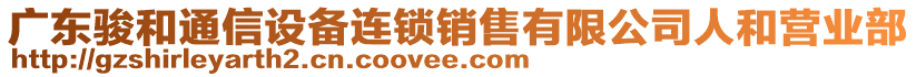 廣東駿和通信設備連鎖銷售有限公司人和營業(yè)部