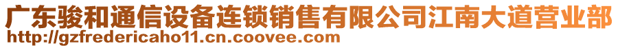 廣東駿和通信設(shè)備連鎖銷售有限公司江南大道營業(yè)部