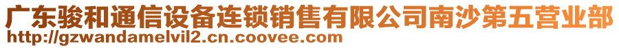 廣東駿和通信設備連鎖銷售有限公司南沙第五營業部