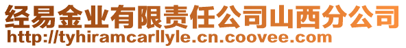 經(jīng)易金業(yè)有限責(zé)任公司山西分公司