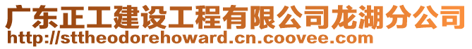 广东正工建设工程有限公司龙湖分公司