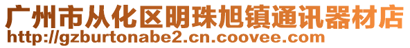 廣州市從化區(qū)明珠旭鎮(zhèn)通訊器材店