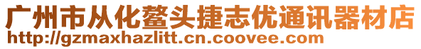 廣州市從化鰲頭捷志優(yōu)通訊器材店