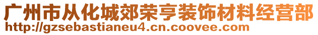 廣州市從化城郊榮亨裝飾材料經(jīng)營部