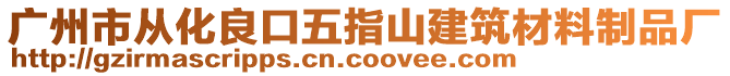 廣州市從化良口五指山建筑材料制品廠