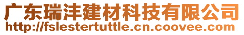 广东瑞沣建材科技有限公司