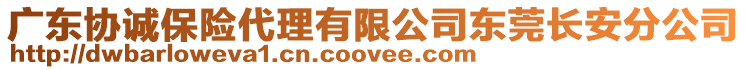 廣東協(xié)誠保險代理有限公司東莞長安分公司