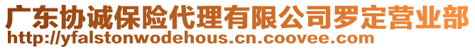 廣東協(xié)誠(chéng)保險(xiǎn)代理有限公司羅定營(yíng)業(yè)部