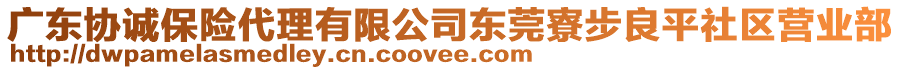 廣東協誠保險代理有限公司東莞寮步良平社區營業部