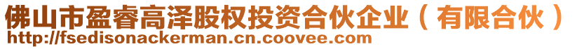 佛山市盈睿高澤股權(quán)投資合伙企業(yè)（有限合伙）