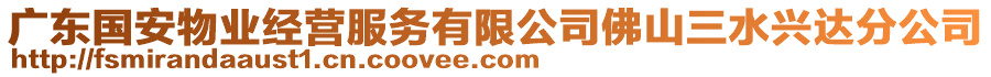 廣東國安物業(yè)經(jīng)營服務(wù)有限公司佛山三水興達(dá)分公司