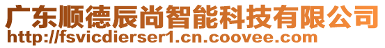 廣東順德辰尚智能科技有限公司