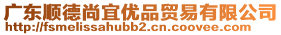 廣東順德尚宜優(yōu)品貿(mào)易有限公司