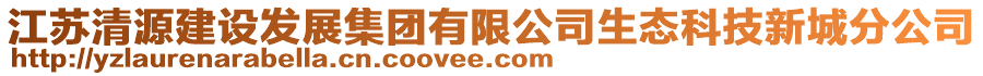 江蘇清源建設發(fā)展集團有限公司生態(tài)科技新城分公司