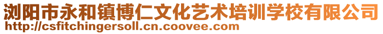 瀏陽市永和鎮博仁文化藝術培訓學校有限公司