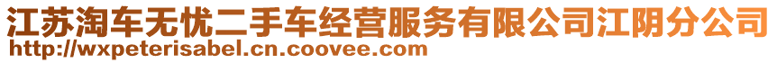 江蘇淘車無(wú)憂二手車經(jīng)營(yíng)服務(wù)有限公司江陰分公司