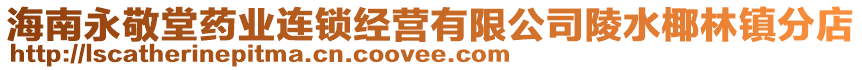 海南永敬堂藥業(yè)連鎖經(jīng)營有限公司陵水椰林鎮(zhèn)分店