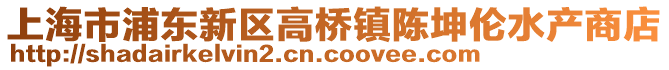 上海市浦東新區(qū)高橋鎮(zhèn)陳坤倫水產(chǎn)商店