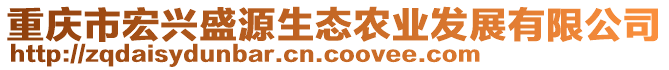 重慶市宏興盛源生態(tài)農(nóng)業(yè)發(fā)展有限公司