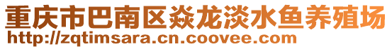 重慶市巴南區(qū)焱龍淡水魚(yú)養(yǎng)殖場(chǎng)