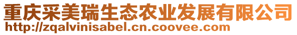 重慶采美瑞生態(tài)農(nóng)業(yè)發(fā)展有限公司