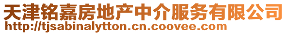 天津铭嘉房地产中介服务有限公司