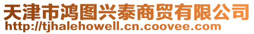 天津市鴻圖興泰商貿(mào)有限公司