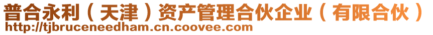 普合永利（天津）資產(chǎn)管理合伙企業(yè)（有限合伙）