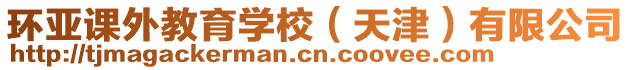 環(huán)亞課外教育學(xué)校(天津)有限公司