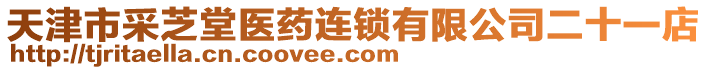 天津市采芝堂醫藥連鎖有限公司二十一店