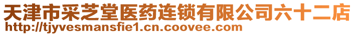 天津市采芝堂醫(yī)藥連鎖有限公司六十二店