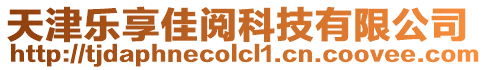 天津樂享佳閱科技有限公司
