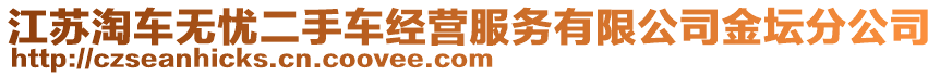 江蘇淘車無憂二手車經(jīng)營服務(wù)有限公司金壇分公司